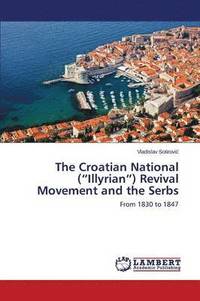 bokomslag The Croatian National (&quot;Illyrian&quot;) Revival Movement and the Serbs