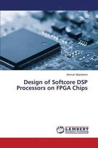 bokomslag Design of Softcore DSP Processors on FPGA Chips