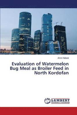 bokomslag Evaluation of Watermelon Bug Meal as Broiler Feed in North Kordofan