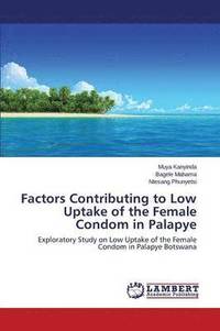 bokomslag Factors Contributing to Low Uptake of the Female Condom in Palapye