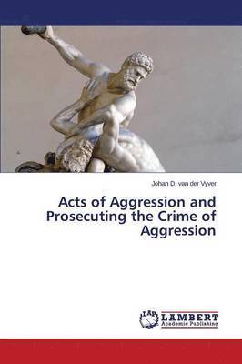 Van Der Vyver Johan D, Van Der Vyver Johan D., van der Vyver Johan D., Johan D. van der Vyver - Acts of Aggression and Prosecuting the Crime of Aggression, Häftad