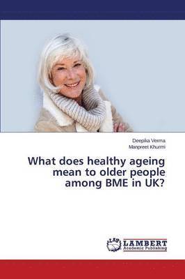 What does healthy ageing mean to older people among BME in UK? 1