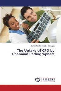 bokomslag The Uptake of CPD by Ghanaian Radiographers