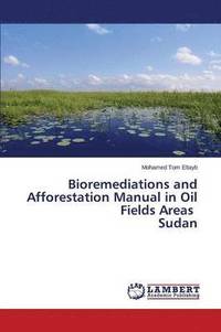 bokomslag Bioremediations and Afforestation Manual in Oil Fields Areas Sudan
