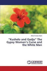 bokomslag &quot;Kushelo and Gadjo&quot; The Gypsy Woman's Curse and the White Man