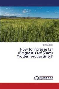 bokomslag How to increase tef (Eragrostis tef (Zucc) Trotter) productivity?