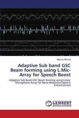Adaptive Sub band GSC Beam forming using L.Mic-Array for Speech Boost 1