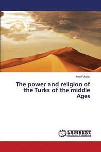 bokomslag The power and religion of the Turks of the middle Ages