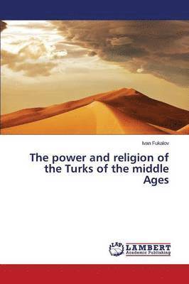 The power and religion of the Turks of the middle Ages 1