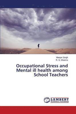 Occupational Stress and Mental ill health among School Teachers 1