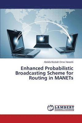 Enhanced Probabilistic Broadcasting Scheme for Routing in MANETs 1
