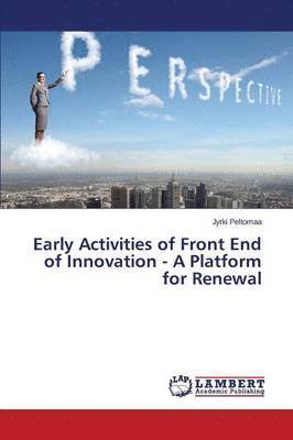 Early Activities of Front End of Innovation - A Platform for Renewal 1