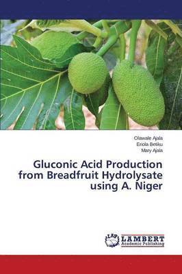 Gluconic Acid Production from Breadfruit Hydrolysate using A. Niger 1