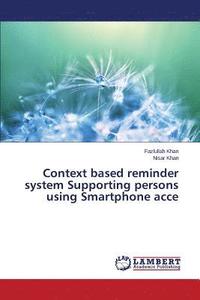bokomslag Context based reminder system Supporting persons using Smartphone acce