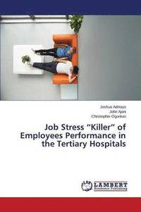 bokomslag Job Stress &quot;Killer&quot; of Employees Performance in the Tertiary Hospitals
