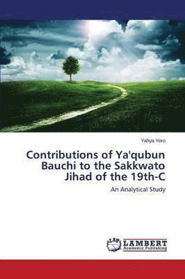 Contributions of Ya'qubun Bauchi to the Sakkwato Jihad of the 19th-C 1
