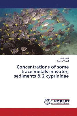 bokomslag Concentrations of some trace metals in water, sediments & 2 cyprinidae