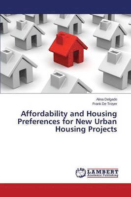 Delgado Alina, de Troyer Frank, De Troyer Frank, Alina Delgado, Frank De Troyer - Affordability and Housing Preferences for New Urban Housing Projects, Häftad