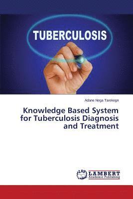 Knowledge Based System for Tuberculosis Diagnosis and Treatment 1