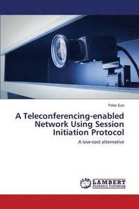 bokomslag A Teleconferencing-enabled Network Using Session Initiation Protocol