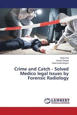 Rai Shalu, Ranjan Vikash, Begum Shamshad, Shalu Rai, Vikash Ranjan, Shamshad Begum - Crime and Catch - Solved Medico legal Issues by Forensic Radiology, Häftad