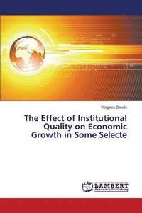 bokomslag The Effect of Institutional Quality on Economic Growth in Some Selecte