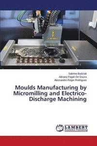 bokomslag Moulds Manufacturing by Micromilling and Electrico-Discharge Machining