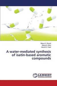 bokomslag A water-mediated synthesis of isatin-based aromatic compounds