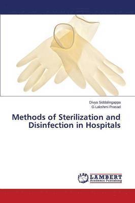 Siddalingappa Divya, Prasad G Lakshmi, Prasad G. Lakshmi, Divya Siddalingappa, G Lakshmi Prasad - Methods of Sterilization and Disinfection in Hospitals, Häftad