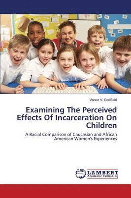 Examining The Perceived Effects Of Incarceration On Children 1