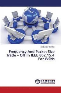 bokomslag Frequency And Packet Size Trade - Off In IEEE 802.15.4 For WSNs