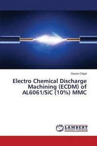 bokomslag Electro Chemical Discharge Machining (ECDM) of AL6061/SiC (10%) MMC