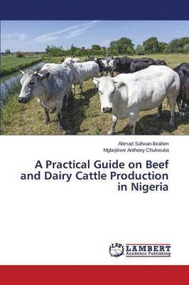 bokomslag A Practical Guide on Beef and Dairy Cattle Production in Nigeria