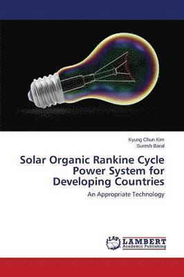 Kyung Chun Kim, Suresh Baral - Solar Organic Rankine Cycle Power System for Developing Countries, Häftad