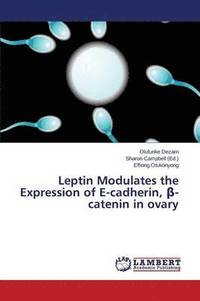 bokomslag Leptin Modulates the Expression of E-cadherin, &#946;-catenin in ovary