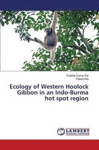 bokomslag Ecology of Western Hoolock Gibbon in an Indo-Burma hot spot region
