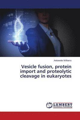 Vesicle fusion, protein import and proteolytic cleavage in eukaryotes 1