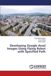 bokomslag Developing Google Areal Images Using Flying Robot with Specified Path