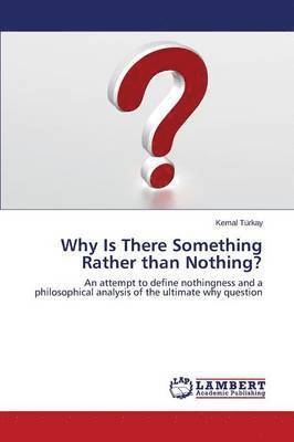 Why Is There Something Rather than Nothing? 1