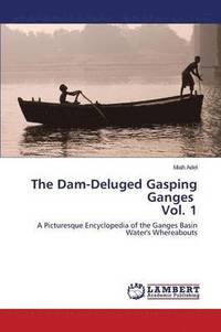 bokomslag The Dam-Deluged Gasping Ganges Vol. 1