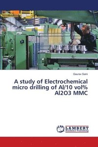 bokomslag A study of Electrochemical micro drilling of Al/10 vol% Al2O3 MMC