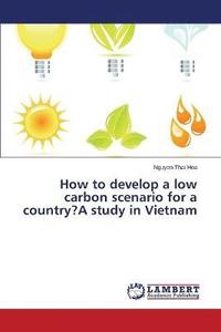 bokomslag How to develop a low carbon scenario for a country?A study in Vietnam