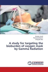 bokomslag A study for targeting the bioburden of oxygen mask by Gamma Radiation