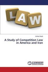 bokomslag A Study of Competition Law in America and Iran
