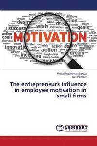 bokomslag The entrepreneurs influence in employee motivation in small firms