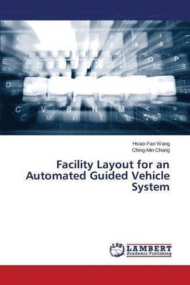 Wang Hsiao-Fan, Chang Ching-Min, Hsiao-Fan Wang, Ching-Min Chang - Facility Layout for an Automated Guided Vehicle System, Häftad