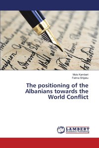 bokomslag The positioning of the Albanians towards the World Conflict