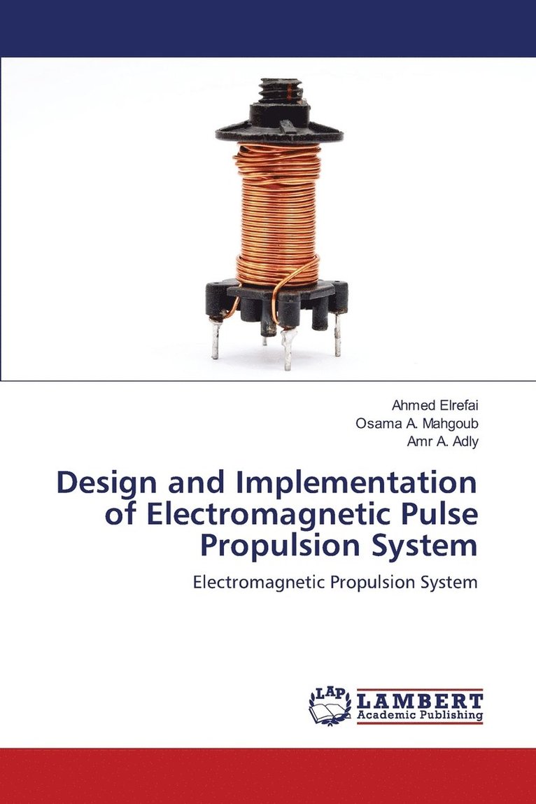 Elrefai Ahmed, Mahgoub Osama a, Adly Amr a, Mahgoub Osama a., Mahgoub Osama A., Ahmed Elrefai, Osama A. Mahgoub, Amr A. Adly - Design and Implementation of Electromagnetic Pulse Propulsion System, Häftad
