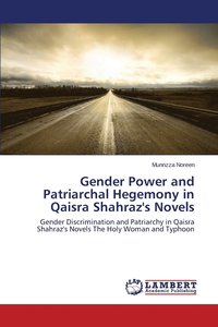 bokomslag Gender Power and Patriarchal Hegemony in Qaisra Shahraz's Novels