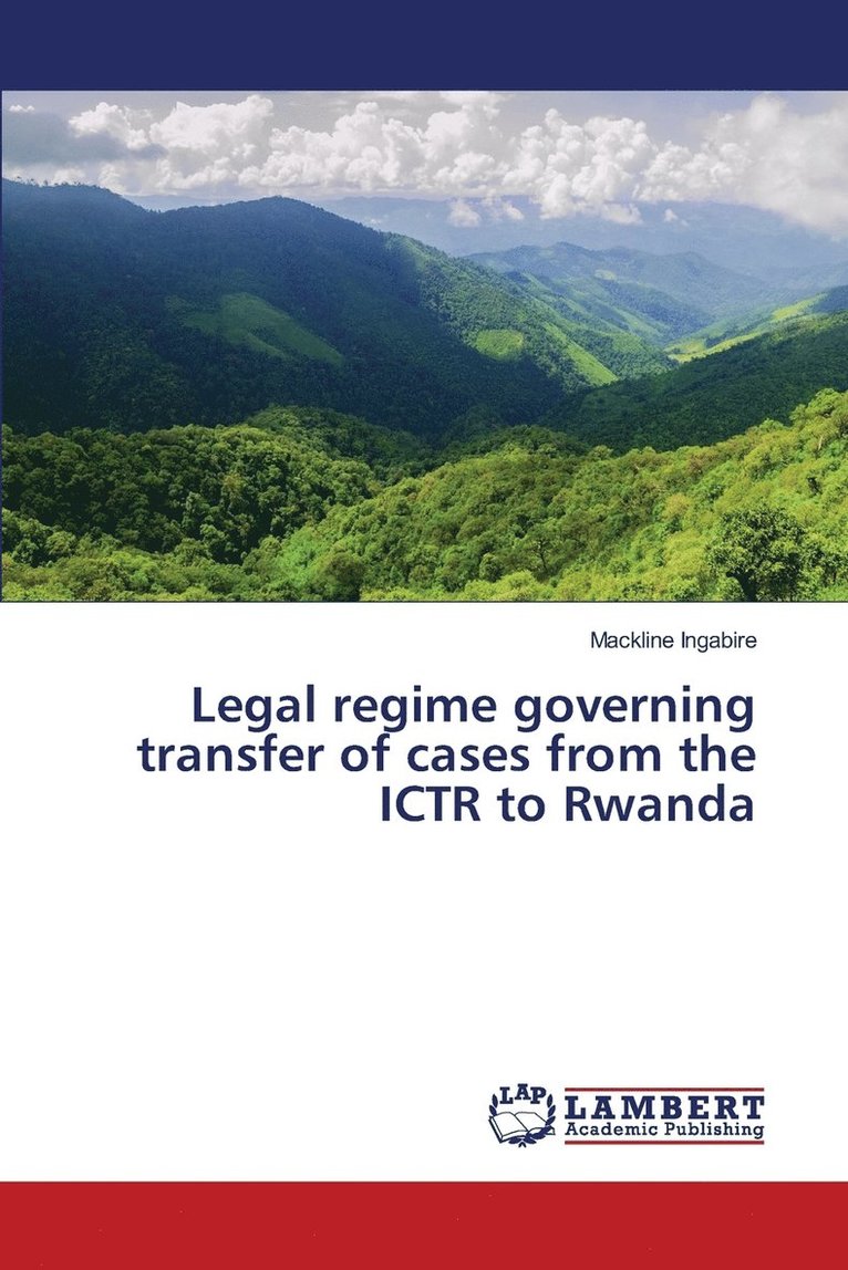 Legal regime governing transfer of cases from the ICTR to Rwanda 1